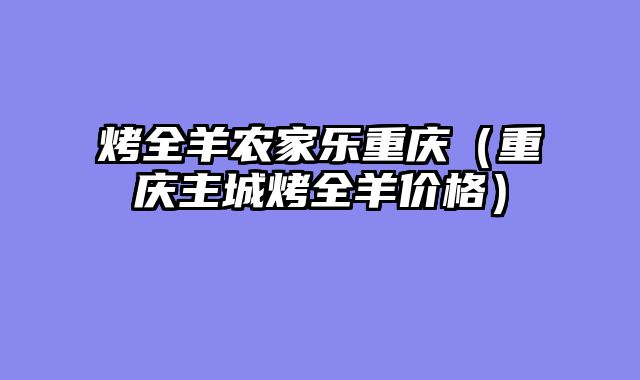烤全羊农家乐重庆（重庆主城烤全羊价格）