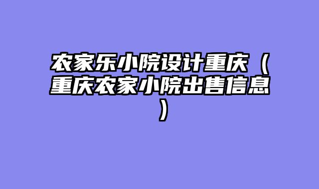 农家乐小院设计重庆（重庆农家小院出售信息）