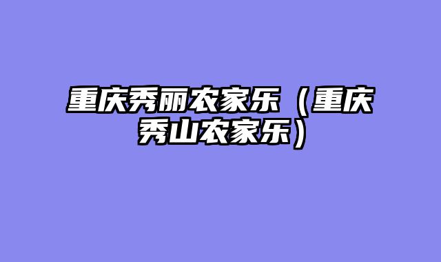 重庆秀丽农家乐（重庆秀山农家乐）