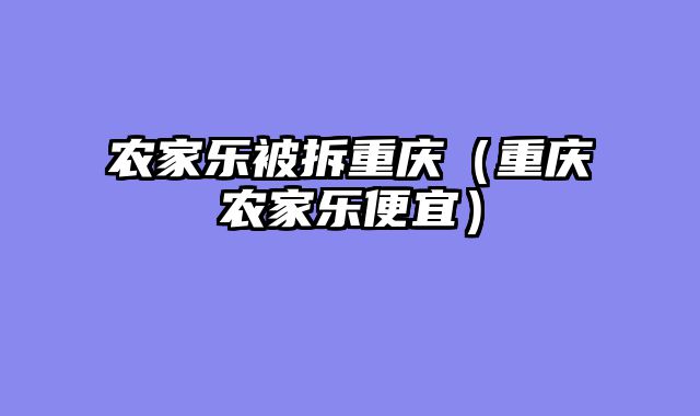 农家乐被拆重庆（重庆农家乐便宜）