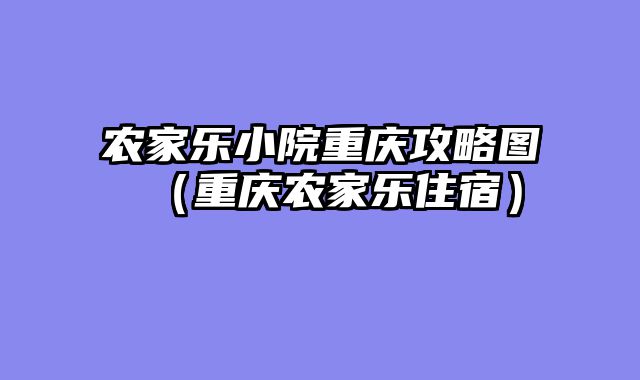农家乐小院重庆攻略图（重庆农家乐住宿）