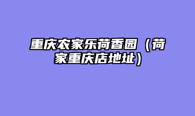 重庆农家乐荷香园（荷家重庆店地址）