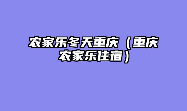 农家乐冬天重庆（重庆农家乐住宿）