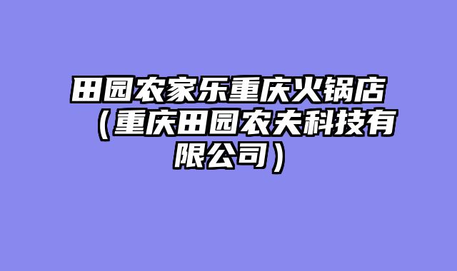 田园农家乐重庆火锅店（重庆田园农夫科技有限公司）