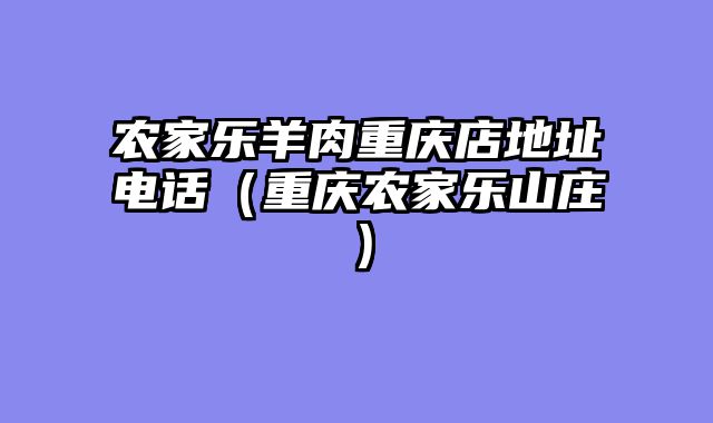 农家乐羊肉重庆店地址电话（重庆农家乐山庄）