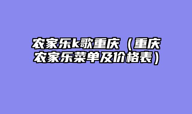 农家乐k歌重庆（重庆农家乐菜单及价格表）
