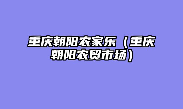 重庆朝阳农家乐（重庆朝阳农贸市场）
