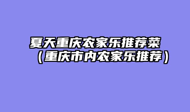 夏天重庆农家乐推荐菜（重庆市内农家乐推荐）