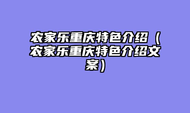 农家乐重庆特色介绍（农家乐重庆特色介绍文案）