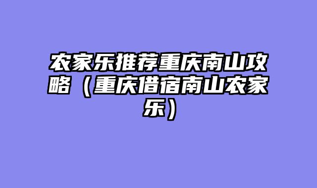农家乐推荐重庆南山攻略（重庆借宿南山农家乐）