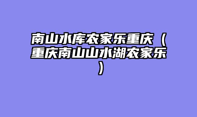 南山水库农家乐重庆（重庆南山山水湖农家乐）