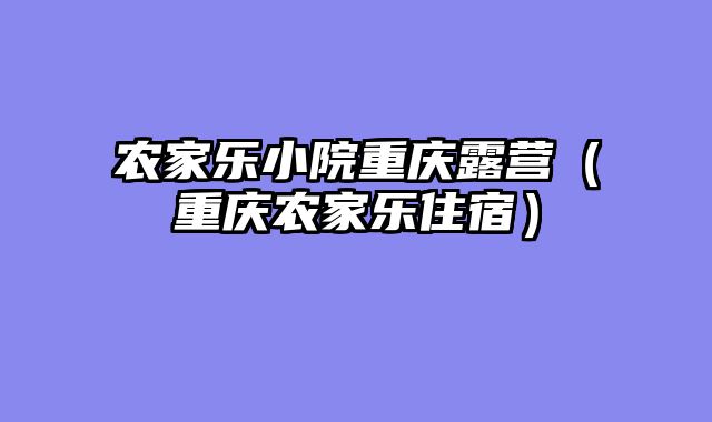 农家乐小院重庆露营（重庆农家乐住宿）