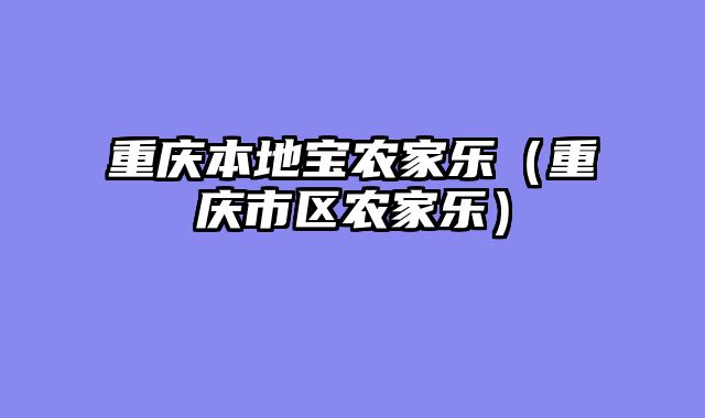 重庆本地宝农家乐（重庆市区农家乐）
