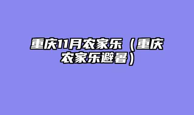 重庆11月农家乐（重庆农家乐避暑）
