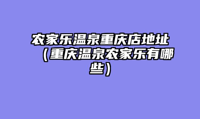 农家乐温泉重庆店地址（重庆温泉农家乐有哪些）