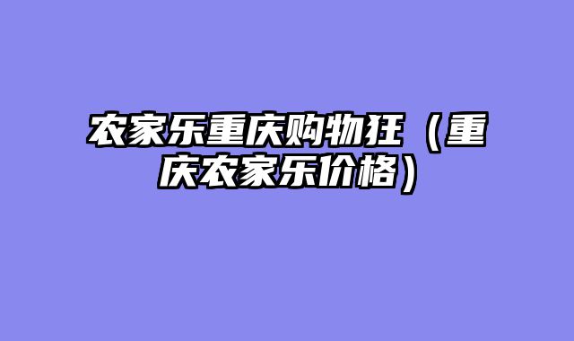 农家乐重庆购物狂（重庆农家乐价格）