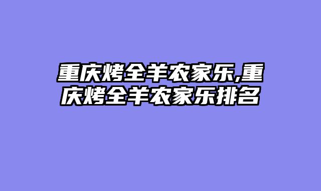 重庆烤全羊农家乐,重庆烤全羊农家乐排名