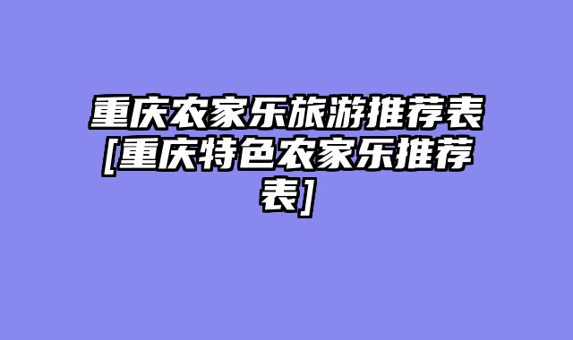 重庆农家乐旅游推荐表[重庆特色农家乐推荐表]