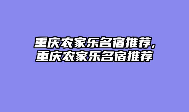重庆农家乐名宿推荐,重庆农家乐名宿推荐