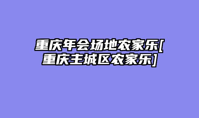重庆年会场地农家乐[重庆主城区农家乐]