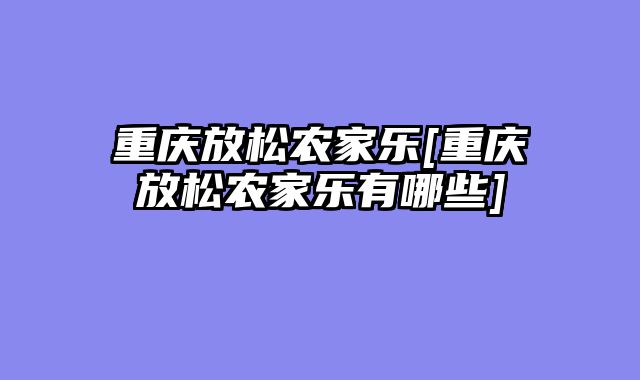 重庆放松农家乐[重庆放松农家乐有哪些]