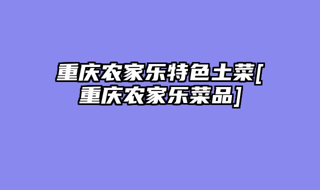 重庆农家乐特色土菜[重庆农家乐菜品]