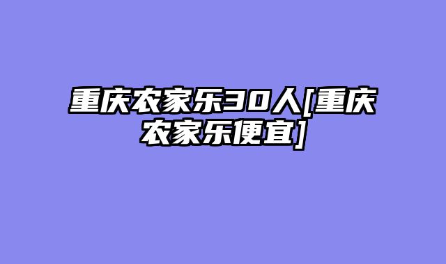 重庆农家乐30人[重庆农家乐便宜]