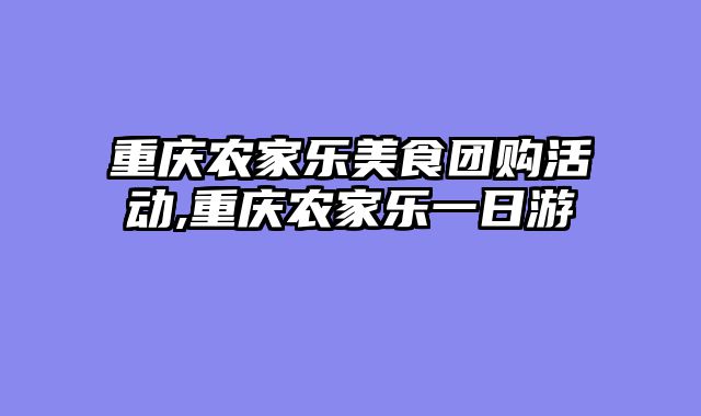 重庆农家乐美食团购活动,重庆农家乐一日游