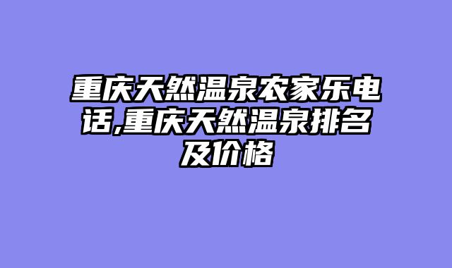 重庆天然温泉农家乐电话,重庆天然温泉排名及价格