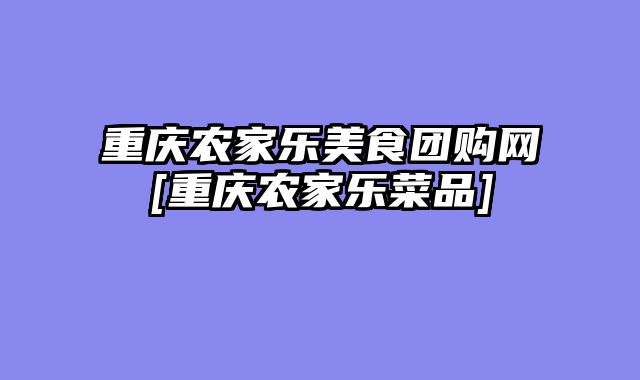 重庆农家乐美食团购网[重庆农家乐菜品]