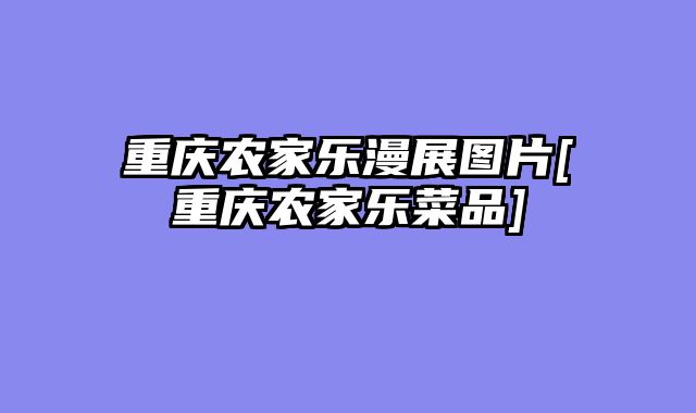 重庆农家乐漫展图片[重庆农家乐菜品]