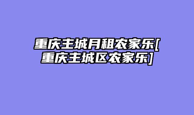 重庆主城月租农家乐[重庆主城区农家乐]