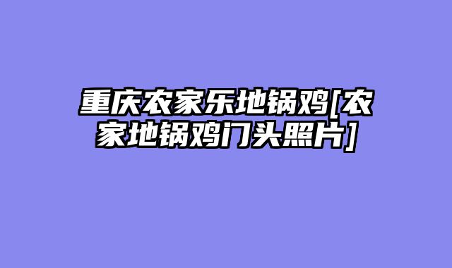 重庆农家乐地锅鸡[农家地锅鸡门头照片]