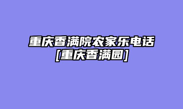 重庆香满院农家乐电话[重庆香满园]