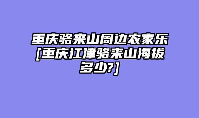 重庆骆来山周边农家乐[重庆江津骆来山海拔多少?]