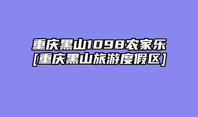 重庆黑山1098农家乐[重庆黑山旅游度假区]
