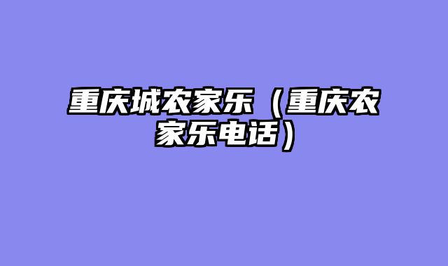 重庆城农家乐（重庆农家乐电话）