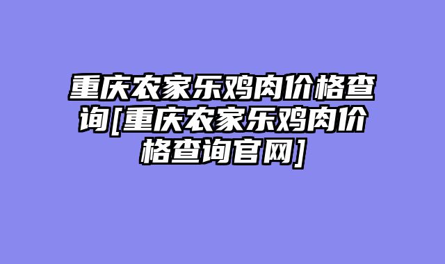 重庆农家乐鸡肉价格查询[重庆农家乐鸡肉价格查询官网]