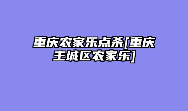 重庆农家乐点杀[重庆主城区农家乐]