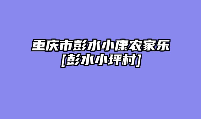 重庆市彭水小康农家乐[彭水小坪村]