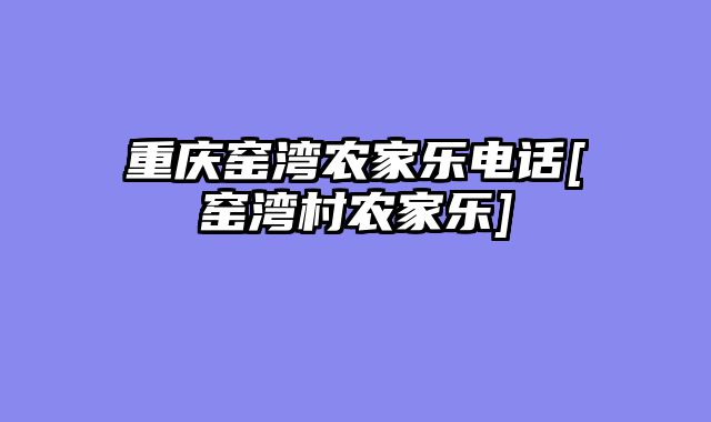 重庆窑湾农家乐电话[窑湾村农家乐]
