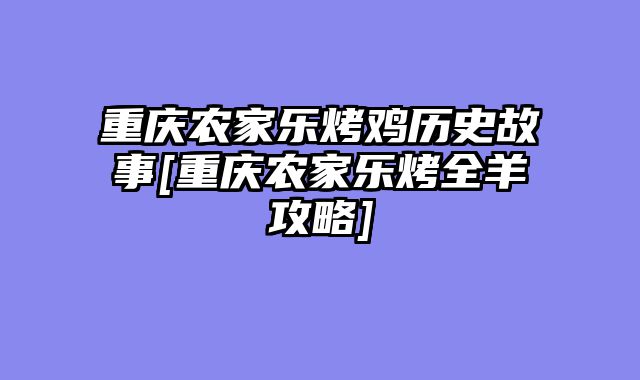 重庆农家乐烤鸡历史故事[重庆农家乐烤全羊攻略]