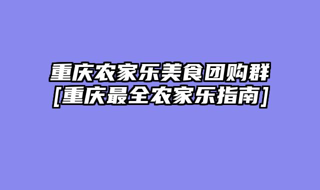 重庆农家乐美食团购群[重庆最全农家乐指南]