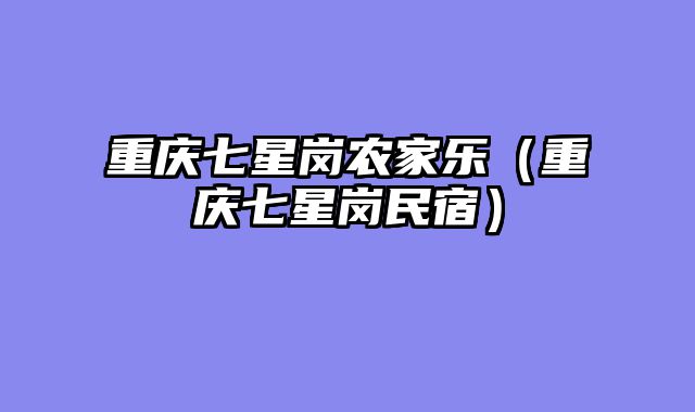 重庆七星岗农家乐（重庆七星岗民宿）