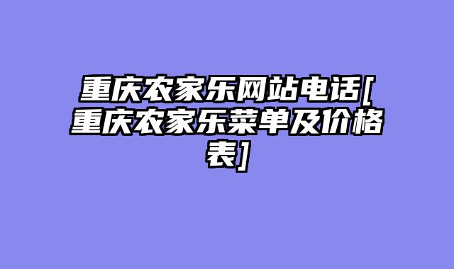 重庆农家乐网站电话[重庆农家乐菜单及价格表]