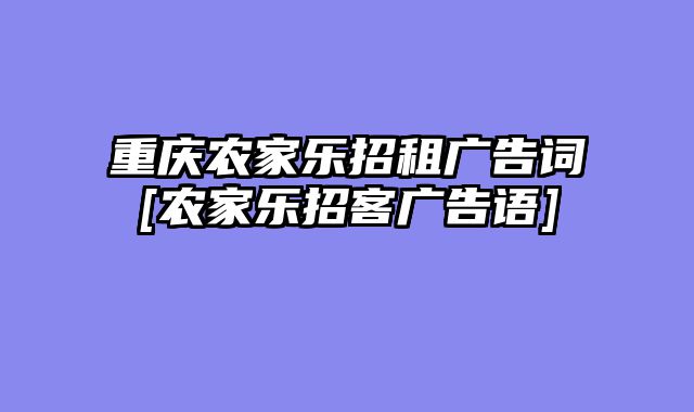 重庆农家乐招租广告词[农家乐招客广告语]