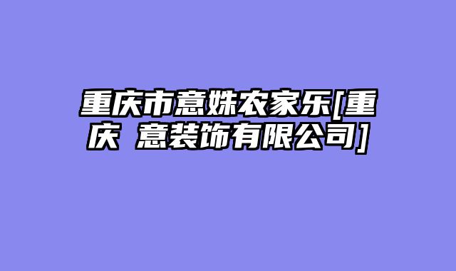 重庆市意姝农家乐[重庆犇意装饰有限公司]