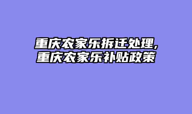 重庆农家乐拆迁处理,重庆农家乐补贴政策