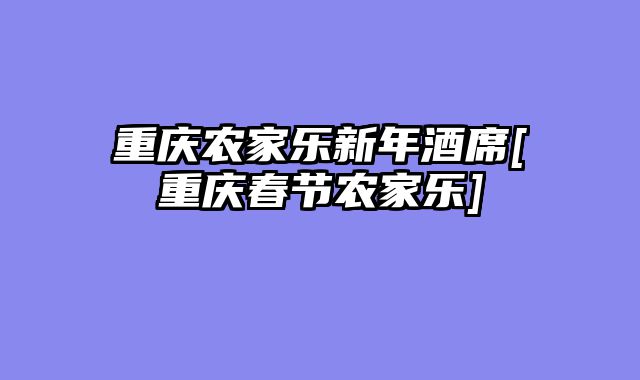 重庆农家乐新年酒席[重庆春节农家乐]