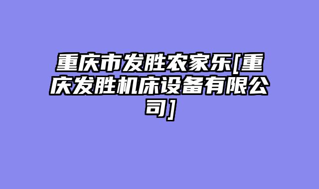 重庆市发胜农家乐[重庆发胜机床设备有限公司]